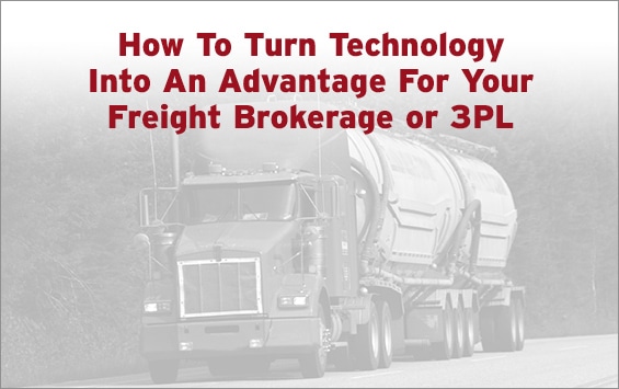 How To Turn Technology Into An Advantage For Your Freight Brokerage or 3PL