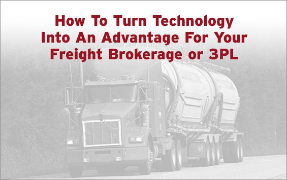 How To Turn Technology Into An Advantage For Your Freight Brokerage or 3PL How To Turn Technology Into An Advantage For Your Freight Brokerage or 3PL