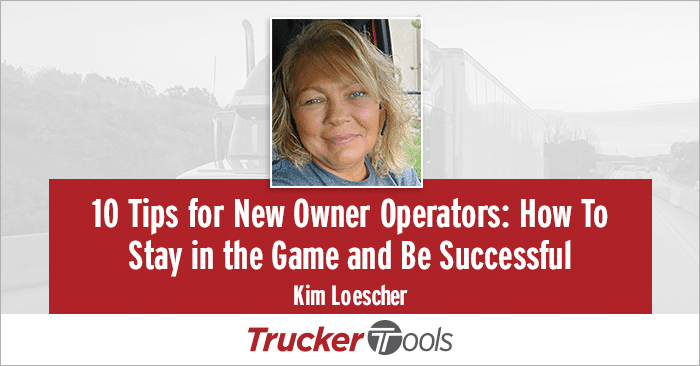 10 Tips for New Owner Operators: How To Stay in the Game and Be Successful