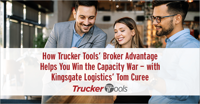 How Trucker Tools’ Broker Advantage Can Help You Win the Capacity War — with Kingsgate Logistics’ Tom Curee