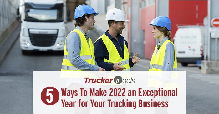 Five Ways To Make 2022 an Exceptional Year for Your Trucking Business
