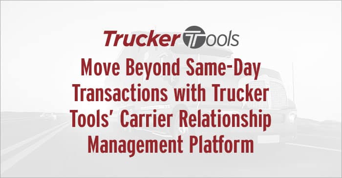Move Beyond Same-Day Transactions with Trucker Tools’ Carrier Relationship Management Platform