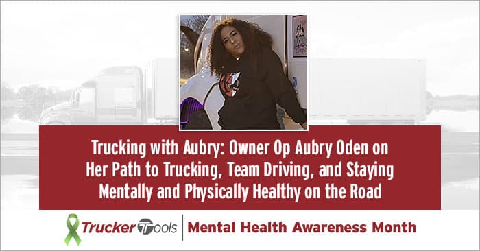 Trucking with Aubry: Owner Op Aubry Oden on Her Path to Trucking, Team Driving, and Staying Mentally and Physically Healthy on the Road