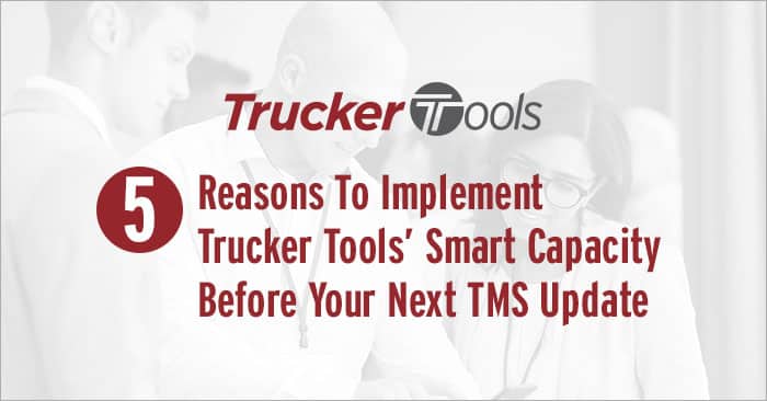 Five Reasons To Implement Trucker Tools’ Smart Capacity Before Your Next TMS Update