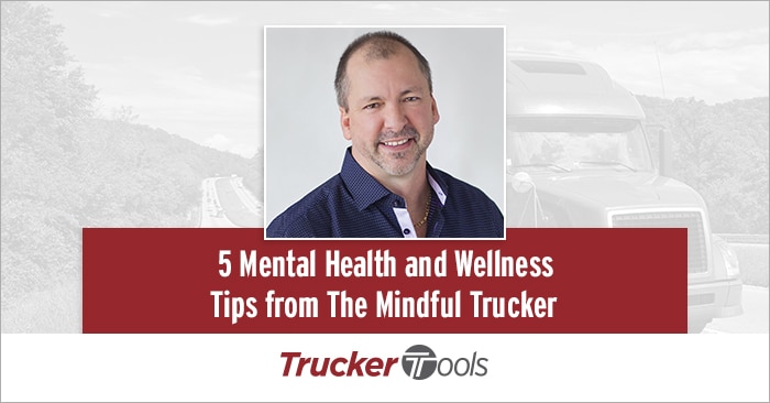 5 Mental Health and Wellness Tips from The Mindful Trucker