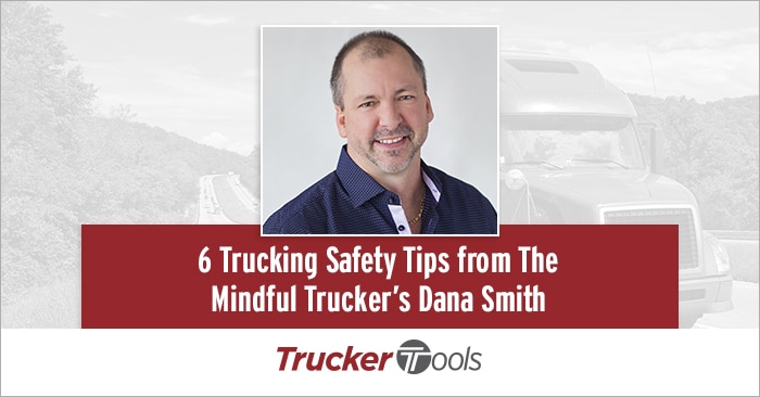 Six Trucking Safety Tips from The Mindful Trucker’s Dana Smith ...