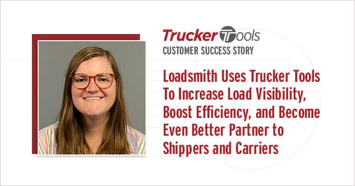 Customer Success Story: Loadsmith Uses Trucker Tools To Increase Load Visibility, Boost Efficiency, and Become Even Better Partner to Shippers and Carriers