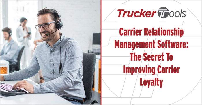 Carrier Relationship Management Software: The Secret To Improving Carrier Loyalty