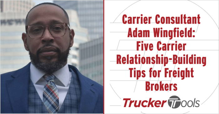 Carrier Consultant Adam Wingfield: Five Carrier Relationship-Building Tips for Freight Brokers