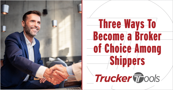 Three Ways To Become a Broker of Choice Among Shippers